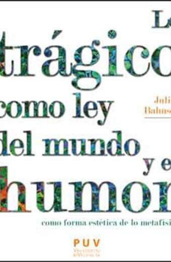 Lo trágico como ley del mundo y el humor como forma estética de lo metafísico