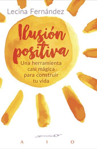 Ilusión positiva. Una herramienta casi mágica para construir tu vida