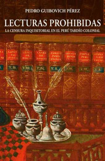 Lecturas prohibidas. La censura inquisitorial en el Perú tardío colonial