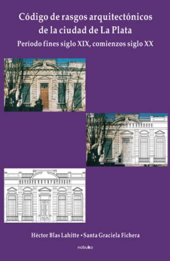 Código de rasgos arquitectónicos de la ciudad de La Plata. Tomo 1