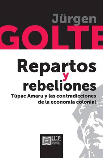 Repartos y rebeliones: Túpac Amaru y las contradicciones de la economía colonial