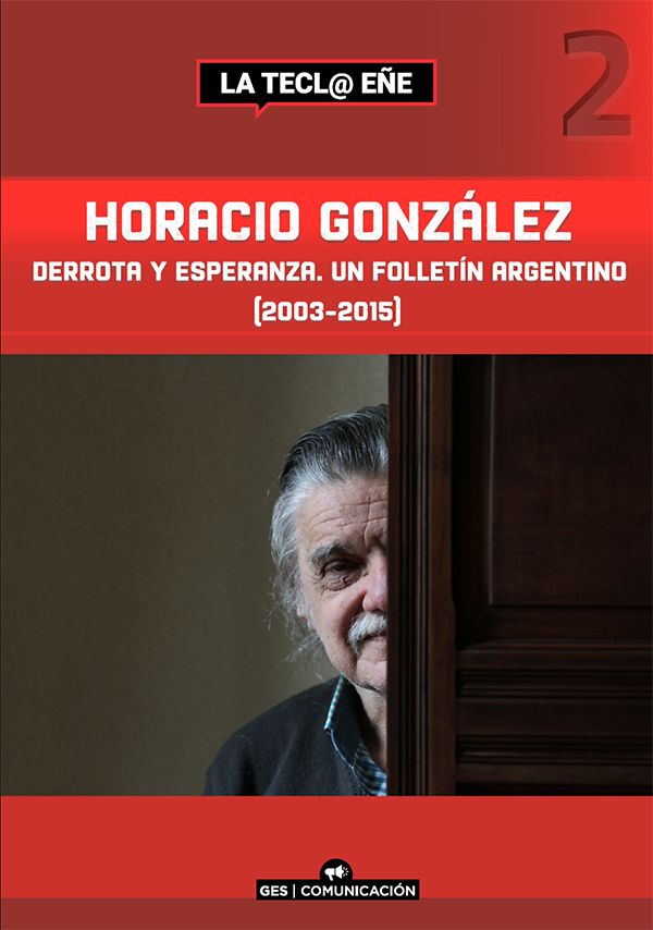 Horacio gonzález derrota y esperanza. Un folletín argentino (2003-2015)