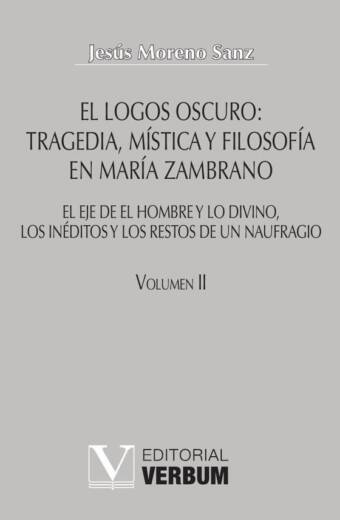 El logos oscuro: tragedia, mística y filosofía en María Zambrano TOMO II