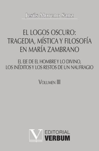 El logos oscuro: tragedia, mística y filosofía en María Zambrano TOMO III