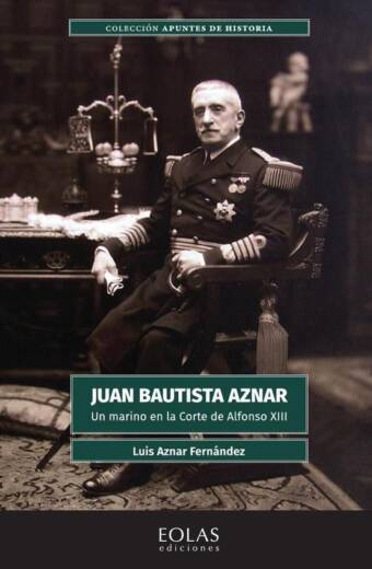 Juan Bautista Aznar. Un marino en la Corte de Alfonso XIII