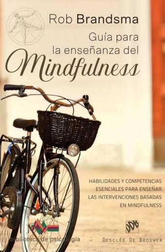Guía para la enseñanza del mindfulness. Habilidades y competencias esenciales para enseñar las intervenciones basadas en mindfulness