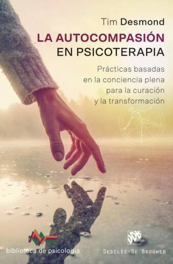La autocompasión en psicoterapia. Prácticas basadas en la conciencia plena para la curación y la transformación