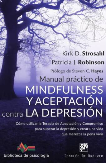 Manual práctico de Mindfulness y Aceptación contra la depresión. Cómo utilizar la Terapia de Aceptación y Compromiso para superar ls depresión y crear una vida que merezca la pena vivir