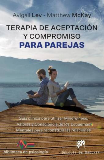 Terapia de Aceptación y Compromiso para parejas. Guía clínica para utilizar Mindfulness, Valores y Consciencia de los Esquemas Mentales para reconstruir las relaciones