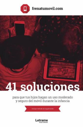 41 Soluciones para que tus hijos hagan un uso moderado y seguro del móvil durante la infancia