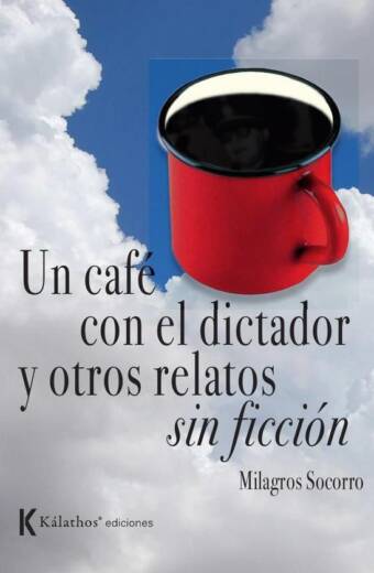 Un café con el dictador y otros relatos sin ficción