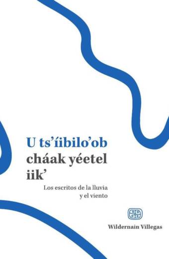 U ts’íibilo’ob cháak yéetel iik’ / Escritos de la lluvia y el viento
