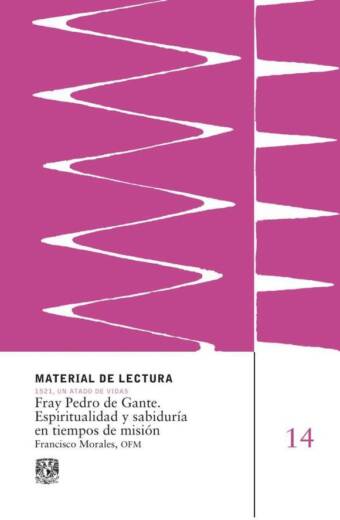 Fray Pedro de Gante. Espiritualidad y sabiduría en tiempos de misión. Material de Lectura